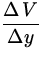 $\displaystyle{\frac{\Delta\,V}{\Delta y}}$