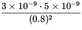 $\displaystyle{\frac{3\times 10^{-9} \cdot
5\times 10^{-9} }{(0.8){}^2}}$