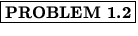 % latex2html id marker 1008
$\fbox{\bf PROBLEM \thechapter.\arabic{probcount}}$