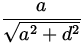 $\displaystyle{\frac{a}{\sqrt{a^2+d^2}}}$