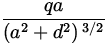 $\displaystyle{\frac{qa}{\left(a^2+d^2\right){}^{3/2}}}$