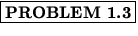 % latex2html id marker 1040
$\fbox{\bf PROBLEM \thechapter.\arabic{probcount}}$