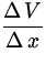 $\displaystyle{\frac{\Delta\,V}{\Delta\,x}}$