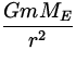 $\displaystyle{Gm M_E\over r^2}$