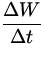 $\displaystyle{\frac{\Delta W}{\Delta t}}$