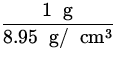 $\displaystyle{\frac{1\ {\:\rm g}}{8.95\ {\:\rm g}/\ {\:\rm cm}{}^3}}$