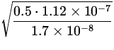 $\displaystyle\sqrt{\frac{
0.5\cdot 1.12\times 10^{-7}}{
1.7\times 10^{-8}}}$