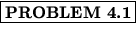 % latex2html id marker 815
$\fbox{\bf PROBLEM \thechapter.\arabic{probcount}}$