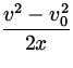 $\displaystyle{\frac{v^2-v_0^2}{2x}}$