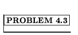 % latex2html id marker 840
$\fbox{\bf PROBLEM \thechapter.\arabic{probcount}}$