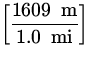 $\displaystyle\left[ \frac{1609 \;{\:\rm m}}{1.0
\;{\:\rm mi}} \right]$