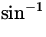 $\displaystyle\sin^{-1}_{}$