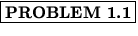 % latex2html id marker 1258
$\fbox{\bf PROBLEM \thechapter.\arabic{probcount}}$