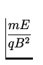 $\displaystyle{\frac{mE}{qB^2}}$