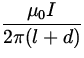 $\displaystyle{\frac{\mu_0I}{2\pi (l+d)}}$