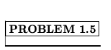 % latex2html id marker 1320
$\fbox{\bf PROBLEM \thechapter.\arabic{probcount}}$