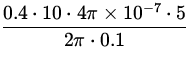 $\displaystyle{\frac{0.4\cdot10\cdot4\pi\times10^{-7}\cdot 5}{2\pi\cdot 0.1}}$