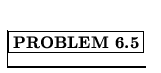 % latex2html id marker 942
$\fbox{\bf PROBLEM \thechapter.\arabic{probcount}}$