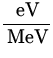 $\displaystyle{\frac{{\:\rm eV}}{{\:\rm MeV}}}$