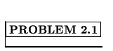 % latex2html id marker 848
$\fbox{\bf PROBLEM \thechapter.\arabic{probcount}}$