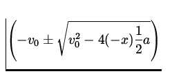 $\displaystyle\left(-v_0\pm
\sqrt{v_0^2-4(-x)\frac{1}{2}a}\right)$