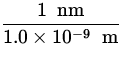 $\displaystyle{\frac{1\ {\:\rm nm}}{1.0\times 10^{-9} \ {\:\rm m}}}$