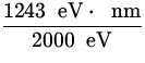 $\displaystyle{\frac{1243 \ {\:\rm eV}\cdot\ {\:\rm nm}}{2000 \ {\:\rm eV}}}$