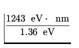 $\displaystyle{\frac{1243 \ {\:\rm eV}\cdot\ {\:\rm nm}}{1.36\ {\:\rm eV}}}$