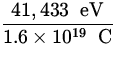 $\displaystyle{\frac{41,433 \ {\:\rm eV}}{1.6\times 10^{19}\ {\:\rm C}}}$