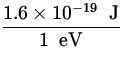 $\displaystyle{\frac{1.6\times 10^{-19}\ {\:\rm J}}{1\ {\:\rm eV}}}$