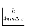 $\displaystyle{\frac{h}{4\pi m\Delta\,x}}$