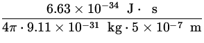 $\displaystyle{\frac{6.63\times 10^{-34} \ {\:\rm J}\cdot\ {\:\rm s}}{4\pi\cdot 9.11\times 10^{-31}\ {\:\rm kg}\cdot 5\times 10^{-7}\ {\:\rm m}}}$