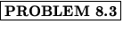 % latex2html id marker 1426
$\fbox{\bf PROBLEM \thechapter.\arabic{probcount}}$