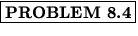 % latex2html id marker 1438
$\fbox{\bf PROBLEM \thechapter.\arabic{probcount}}$