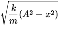 $\displaystyle\sqrt{{k\over m} (A^2 - x^2)}$