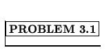 % latex2html id marker 1167
$\fbox{\bf PROBLEM \thechapter.\arabic{probcount}}$