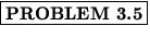 % latex2html id marker 1234
$\fbox{\bf PROBLEM \thechapter.\arabic{probcount}}$