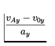 $\displaystyle{\frac{v_{Ay} - v_{0y}}{a_y}}$