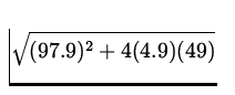 $\displaystyle\sqrt{(97.9)^2 + 4(4.9)(49)}$