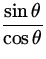 $\displaystyle{\frac{\sin \theta}{\cos \theta}}$