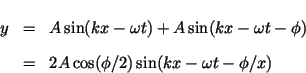 \begin{eqnarray*}y & = & A\sin(kx-\omega t)+A\sin (kx-\omega t-\phi )\\
& = &2A\cos(\phi /2)\sin (kx-\omega t-\phi /x)
\end{eqnarray*}