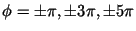 $\phi = \pm\pi , \pm 3\pi , \pm 5\pi $