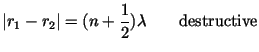 $\displaystyle \vert r_1-r_2\vert = (n + \frac{1}{2})\lambda \qquad {\rm destructive}$