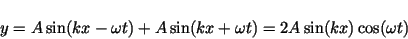 \begin{displaymath}y = A\sin (kx-\omega t)+A\sin(kx+\omega t) = 2A\sin(kx)\cos(\omega t)\end{displaymath}