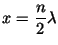 $x = \displaystyle\frac{n}{2}\lambda $