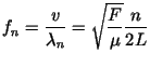 $f_n = \displaystyle\frac{v}{\lambda_n} = \sqrt{\displaystyle\frac{F}{\mu
}}\displaystyle\frac{n}{2L}$