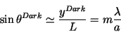 \begin{displaymath}\sin\theta^{Dark}\simeq\frac{y^{Dark}}{L} = m\frac{\lambda }{a} \end{displaymath}