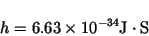 \begin{displaymath}h = 6.63\times 10^{-34} {\rm J}\cdot {\rm S}\end{displaymath}