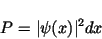 \begin{displaymath}P = \vert\psi (x)\vert^2dx \end{displaymath}