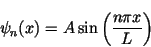 \begin{displaymath}\psi_n(x) = A\sin\left(\frac{n\pi x}{L}\right) \end{displaymath}